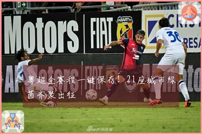 粤超全赛程一键保存！21座城市绿茵齐聚出征