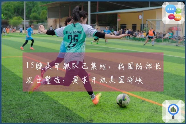 15艘美军舰队已集结，我国防部长发出警告，要求开放美国海峡