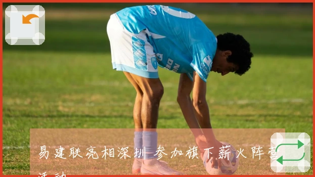 易建联亮相深圳 参加旗下薪火阵营活动
