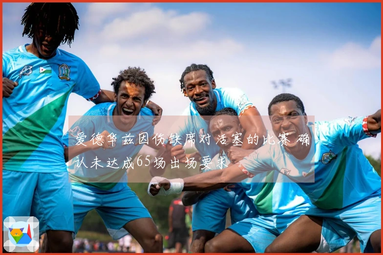 爱德华兹因伤缺席对活塞的比赛 确认未达成65场出场要求